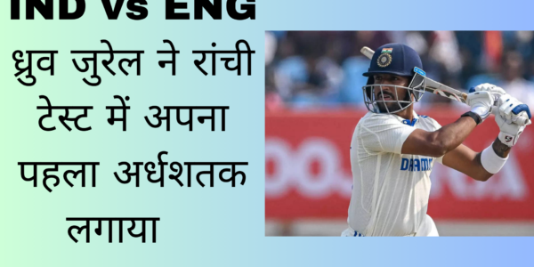 IND vs ENG: ध्रुव जुरेल ने रांची टेस्ट में अपना पहला अर्धशतक लगाया